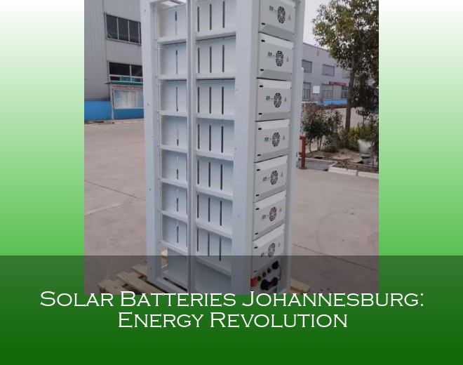 Solar Batteries Johannesburg: Energy Revolution